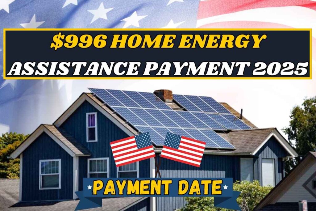 $996 Home Energy Assistance Payment 2025