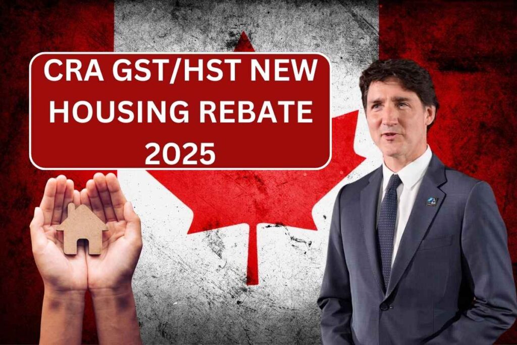 CRA GST/HST New Housing Rebate 2025, Know Amount & Payout Dates